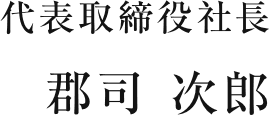 代表取締役社長 郡司 次郎